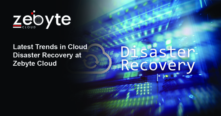 Latest Trends in Cloud Disaster Recovery at Zebyte Cloud