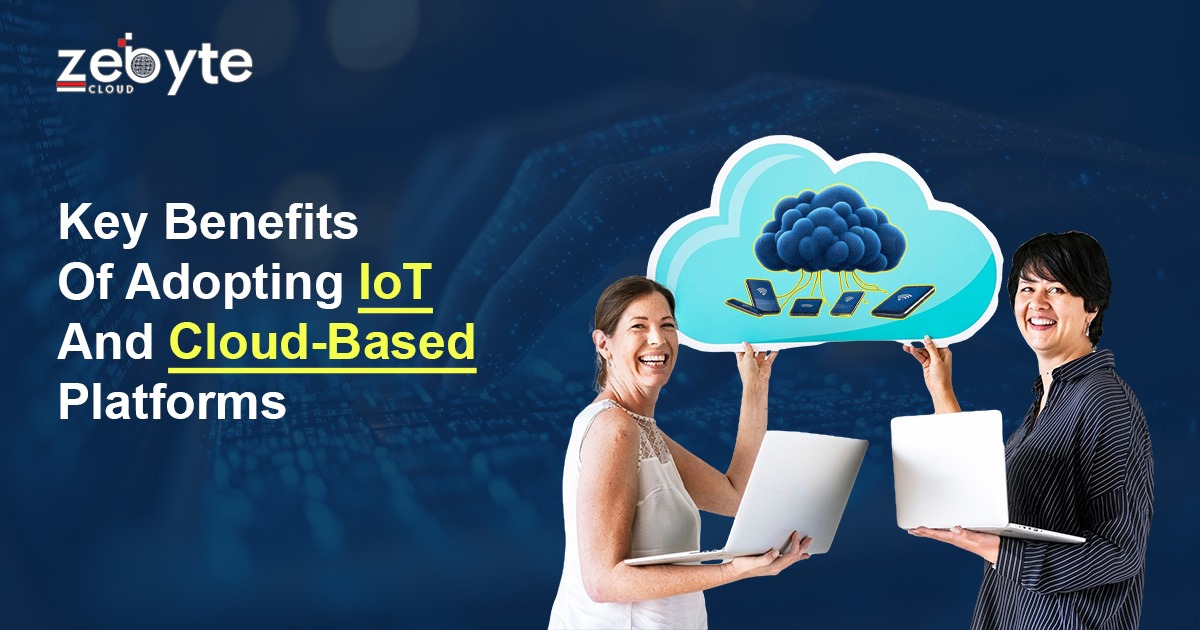 Key Benefits of Adopting IoT and Cloud-Based Platforms